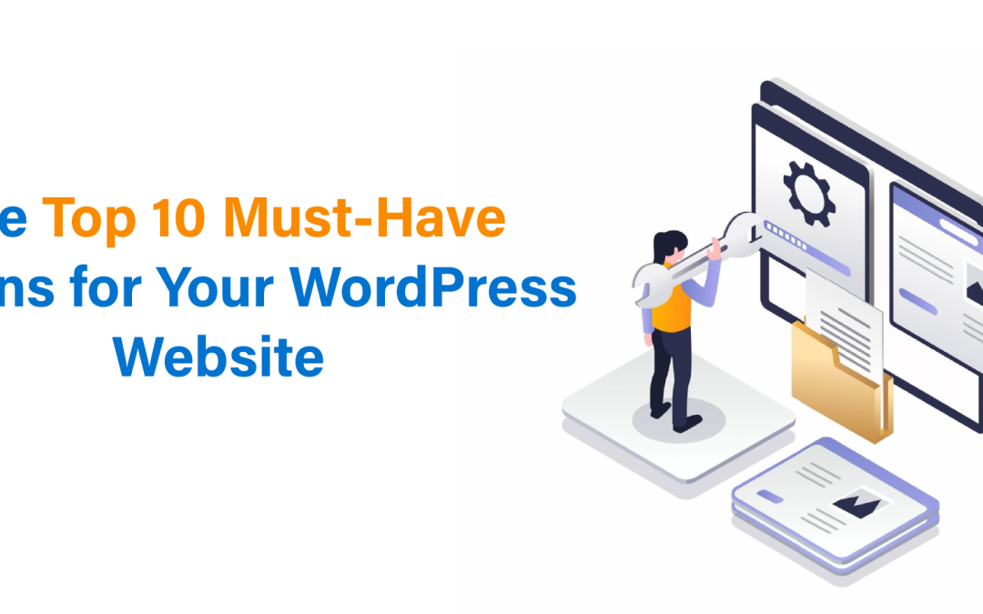 The Top 10 Must-Have Plugins for Your WordPress Website